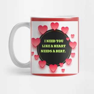 I need you like a heart needs a beat. Mug